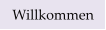 Willkommen