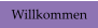Willkommen